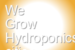 We Grow Hydroponics